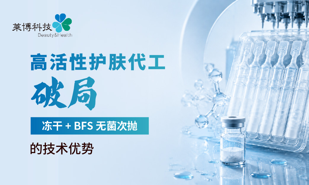 高活性护肤代工破局:冻干 + BFS 无菌次抛的技术优势
