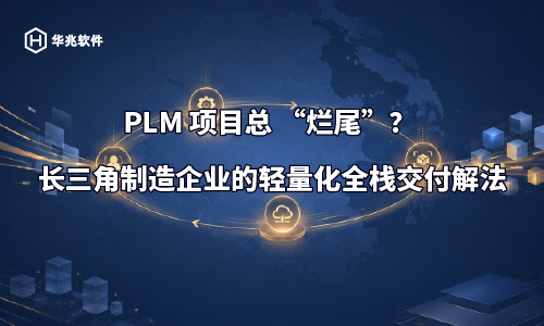PLMプロジェクトは常に「失敗」しているのか?長江デルタ地域の製造企業向け軽量フルスタックデリバリーソリューション。